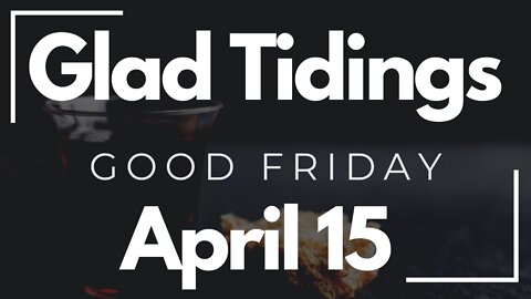 Glad Tidings Flint • Good Friday Service • April 15, 2022