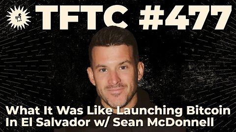 #477: What It Was Like Launching Bitcoin In El Salvador with Sean McDonnell
