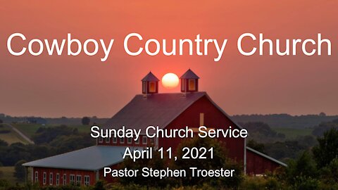Cowboy Country Church - April 11, 2021 Sunday Service
