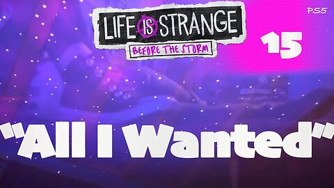 15. "All I wanted" | Life is Strange : Before the Storm | Gameplay