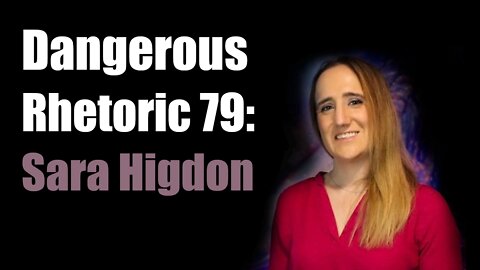 Dangerous Rhetoric 79: Sara Higdon