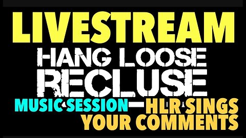 Hang Loose Recluse is going live for Music with your comments as lyrics. Write your lyrics now