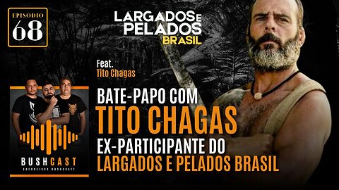 BUSHCAST #68 - BATE-PAPO COM TITO CHAGAS, EX-PARTICIPANTE DO LARGADOS E PELADOS BRASIL