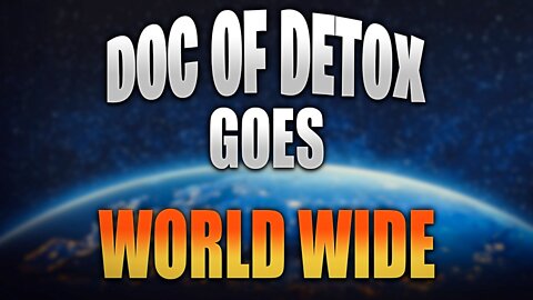 🌏 💫 Doc Of Detox Goes Worldwide! 💫 🌏