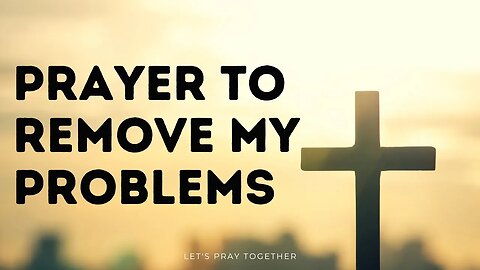 Minute PRAYER to REMOVE MY PROBLEMS