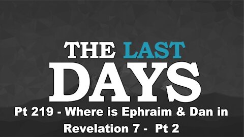 Where is Ephraim & Dan in Revelation 7 - Pt 2 - The Last Days Pt 219