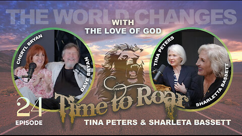 Time to Roar #24 -The World Changes with the Love of God with Tina Peters and Sharletta Bassett