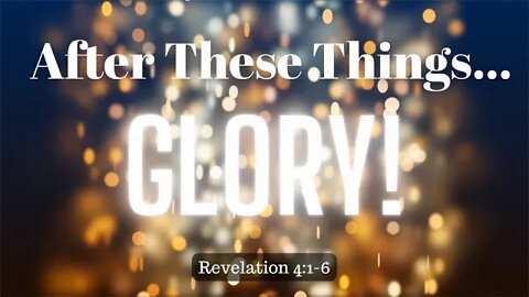 Revelation 4:1-6 (Teaching Only), "After These Things...GLORY!"
