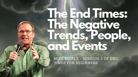 End Times for Beginners: Session 3 - The Negative Trends, People, and Events | Mike Bickle