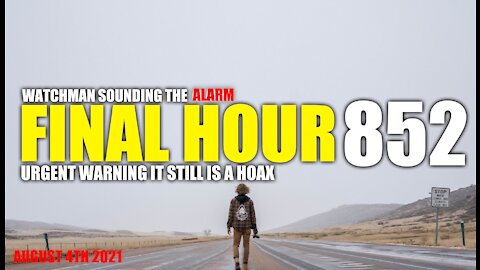 FINAL HOUR 852 - URGENT WARNING IT IS STILL A HOAX - WATCHMAN SOUNDING THE ALARM