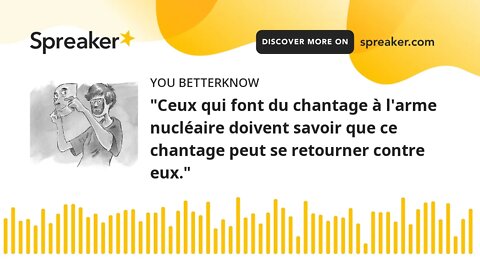 "Ceux qui font du chantage à l'arme nucléaire doivent savoir que ce chantage peut se retourner contr