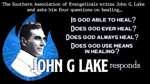 Is God able to Heal? John G. Lake responds to Four Questions on Divine Healing (48 min)