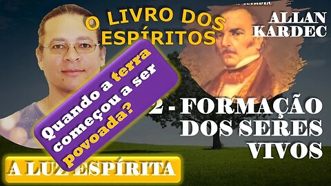 Estudo Do Livro Dos Espíritos #14 - 2 - FORMAÇÃO DOS SERES VIVOS