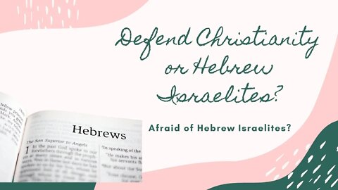 Should I be found Defending Hebrew Israelites or Christianity