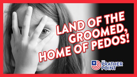 LAND OF THE GROOMED, HOME OF PEDOS!