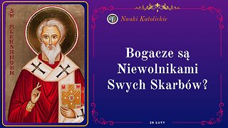 Bogacze są niewolnikami swych skarbów? | 26 Luty