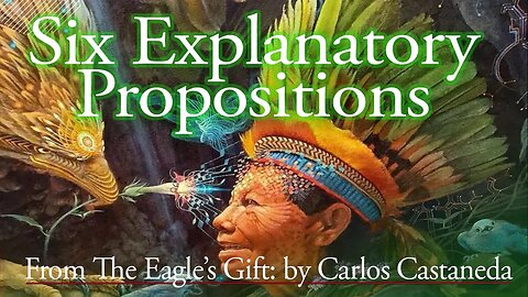 Six Explanatory Propositions: From The Eagle’s Gift | Carlos Castaneda