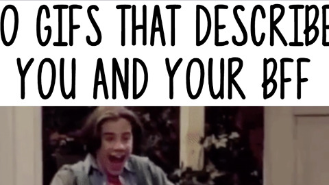 10 GIFS THAT DESCRIBE YOU AND YOUR BFF