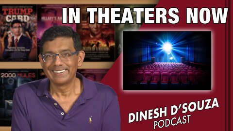 IN THEATERS NOW Dinesh D’Souza Podcast Ep335