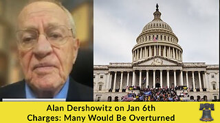 Alan Dershowitz on Jan 6th Charges: Many Would Be Overturned