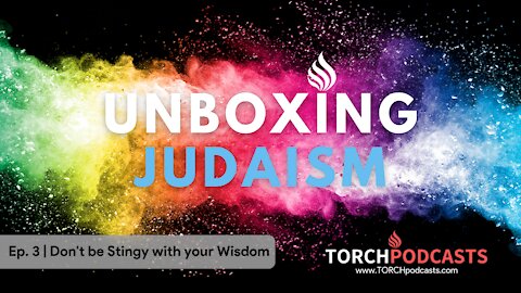Unboxing Judaism - Ep. 3 | Don’t be Stingy with your Wisdom!