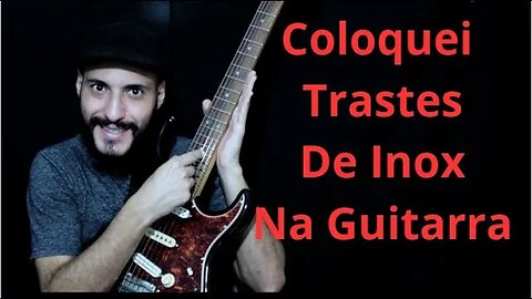 Coloquei Trastes de Inox Na Guitarra