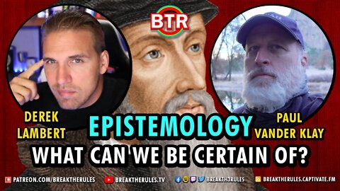 Epistemology - What can we be certain of? Ft. @MythVision Podcast & @Paul VanderKlay