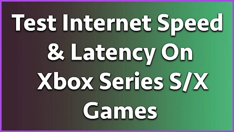 Test Your Internet Speed & Latency On Your Xbox Series S/X