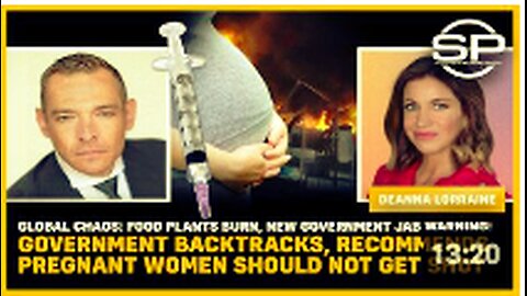 Global CHAOS: Food Plants Burn, NEW Gov. Jab Warning: Recommends Pregnant Women Should Not Get Shot