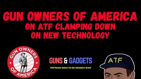 Gun Owners of America On ATF Clamping Down On New Technology