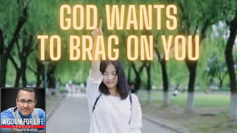 Wisdom for Life - "God Wants to Brag on You"