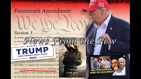 NEWS FROM THE PEW: EPISODE 92: Trump & 14th Amendment, Civil War Movie, & Pope Francis