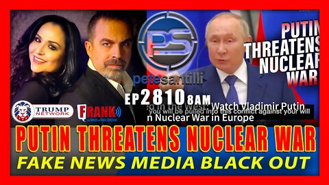 EP 2810-8AM PUTIN THREATENS NUCLEAR WAR! MASSIVE FAKE NEWS BLACKOUT