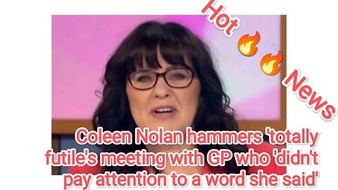 Coleen Nolan hammers 'totally futile's meeting with GP who 'didn't pay attention to a word she said'