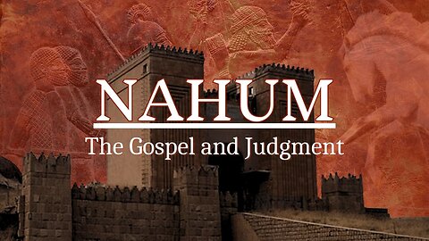 "The Gospel and Judgment" - Nahum chapter 3