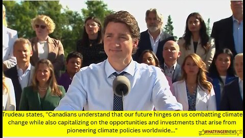 Trudeau states, "Canadians understand that our future hinges on us combatting climate change