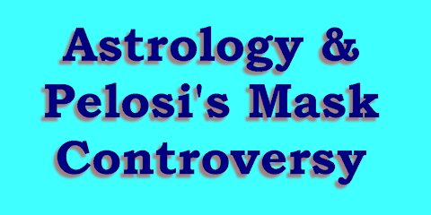 Astrology & Consequences for Pelosi Salon Mask Incident