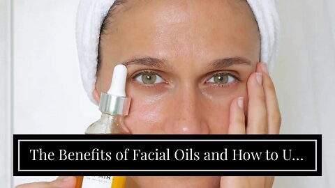The Benefits of Facial Oils and How to Use Them Things To Know Before You Get This