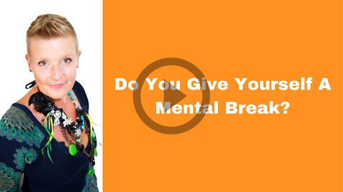 Do You Give Yourself A Mental Break?