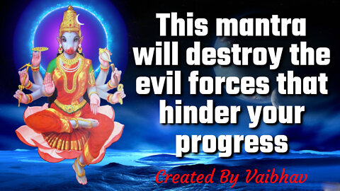 This mantra will destroy the evil forces that hinder your progress