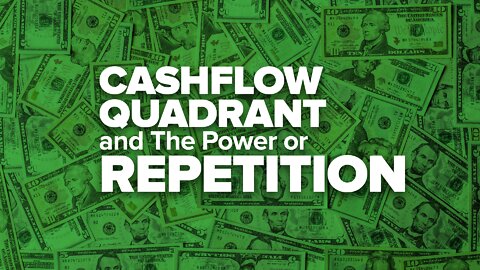 Cashflow Quadrant & The Power of Repetition