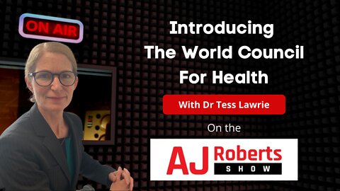 Introducing The World council For Health - with Dr Tess Lawrie