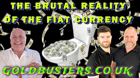 THE BRUTAL REALITY OF FIAT CURRENCY WITH GOLDBUSTERS, ADAM, JAMES & CHARLIE WARD