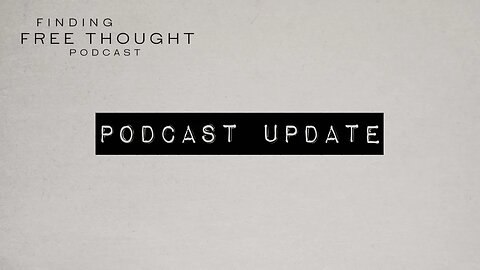 Finding Free Thought Podcast Update