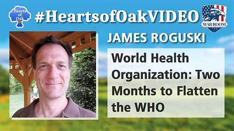 Hearts of Oak: James Roguski - World Health Organization: Two Months to Flatten the WHO