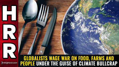 Globalists wage WAR on FOOD, FARMS and PEOPLE...