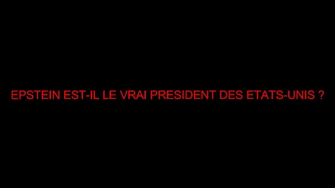 EPSTEIN EST-IL LE VRAI PRESIDENT DES ETATS-UNIS ?