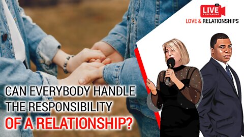 Everyone wants love but can they handle the responsibility of a relationship?