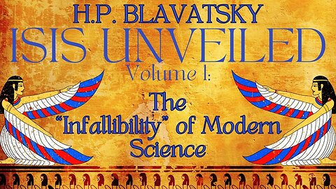 Isis Unveiled Volume 1 – The “Infallibility” Of Modern Science. H.P. Blavatsky - PART 3 OF 3