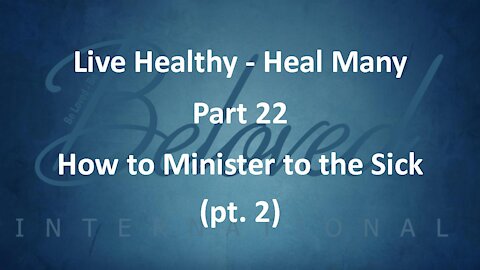Live Healthy - Heal Many (part 22) "How to Minister to the Sick (part 2)"